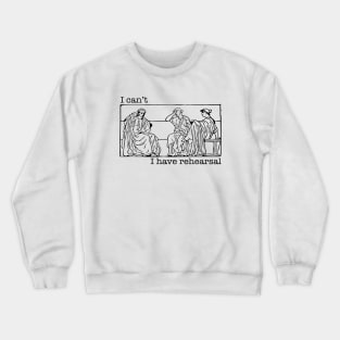 I Can't I Have Rehearsal Crewneck Sweatshirt